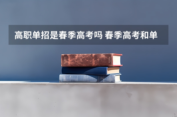 高职单招是春季高考吗 春季高考和单招有什么区别？
