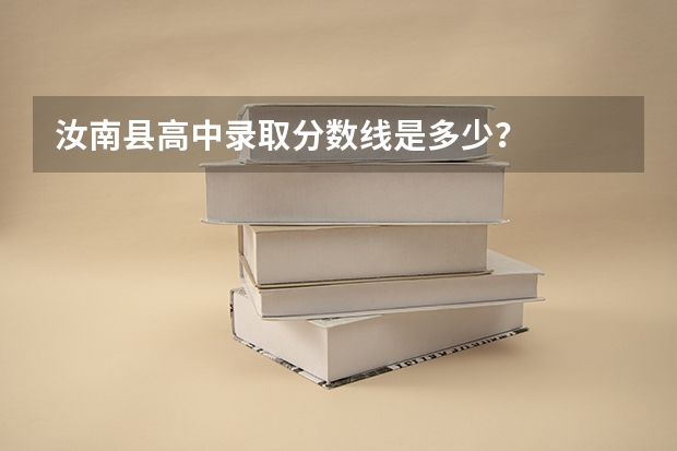 汝南县高中录取分数线是多少？