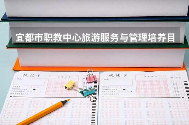 宜都市职教中心旅游服务与管理培养目标定位（证书介绍）