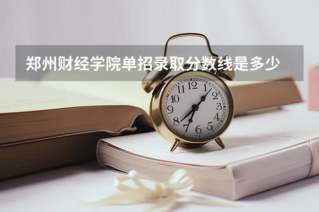 郑州财经学院单招录取分数线是多少