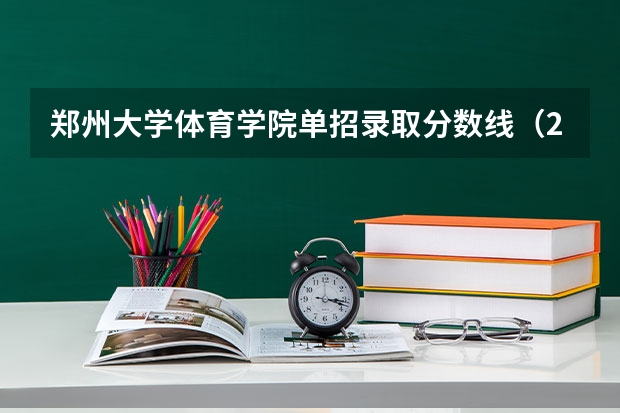 郑州大学体育学院单招录取分数线(2023体育单招分数线表)