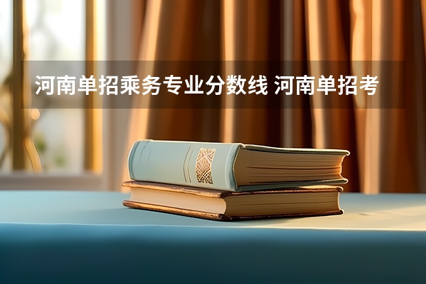 河南单招乘务专业分数线 河南单招考试分数线