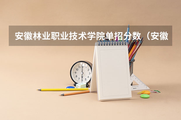 安徽林业职业技术学院单招分数(安徽专科学校自主招生考试分数线)