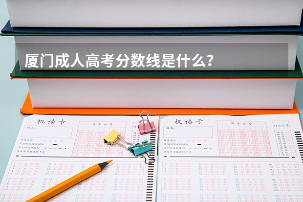 厦门成人高考分数线是什么?