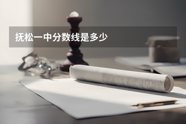 抚松一中分数线是多少