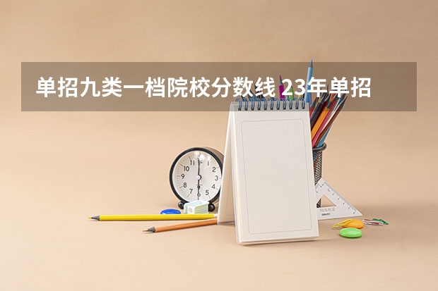 单招九类一档院校分数线 23年单招九类录取分数线