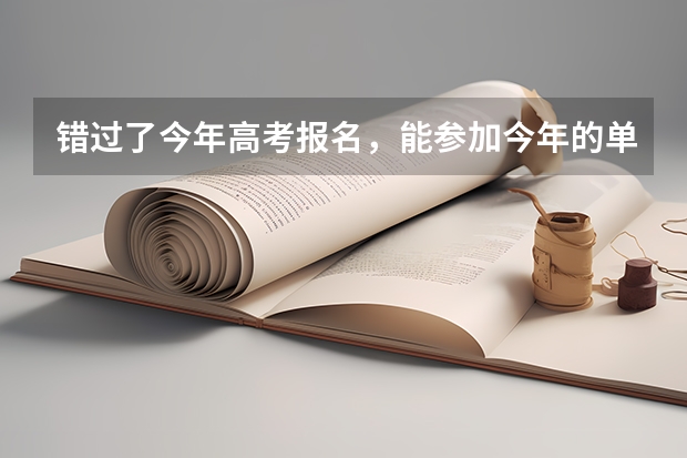 错过了今年高考报名,能参加今年的单招考试吗