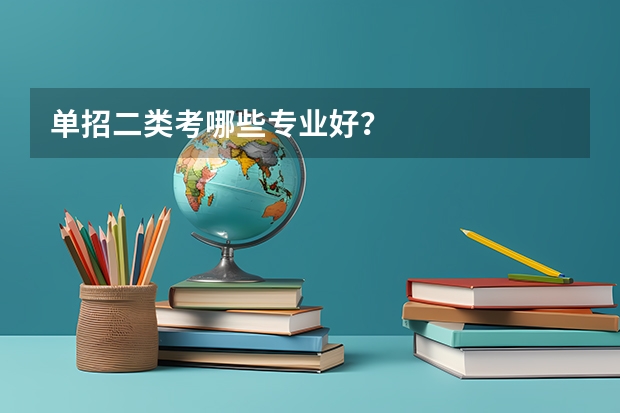 单招二类考哪些专业好？