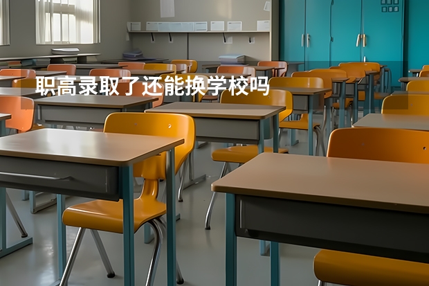 职高录取了还能换学校吗