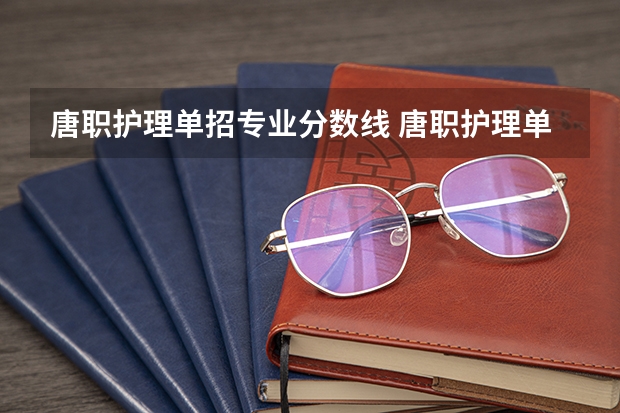 唐职护理单招专业分数线 唐职护理单招分数段