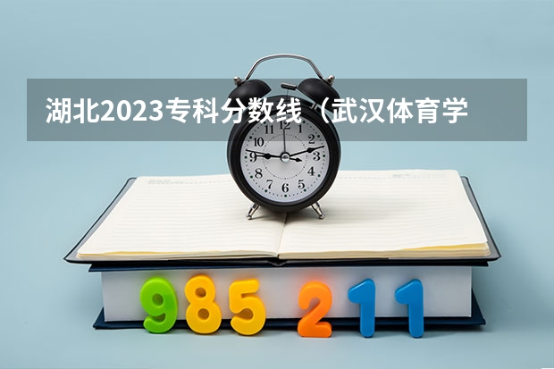 湖北2023专科分数线（武汉体育学院单招2023招生分数线）