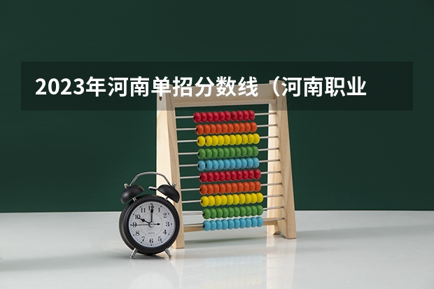 2023年河南单招分数线（河南职业技术学院单招分数线）