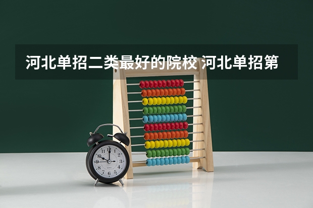 河北单招二类最好的院校 河北单招第二大类学校排名