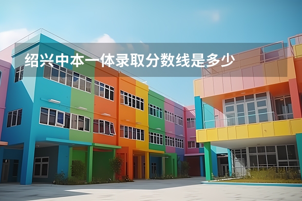绍兴中本一体录取分数线是多少