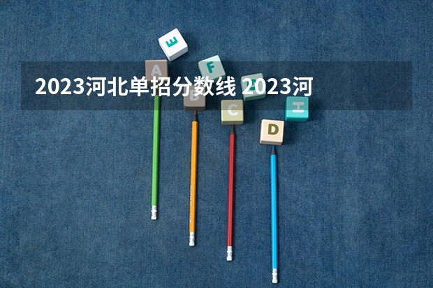 2023河北单招分数线 2023河北单招学校及分数线