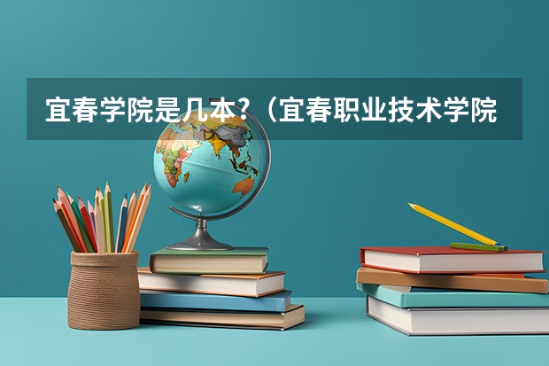 宜春学院是几本?(宜春职业技术学院录取线2023)