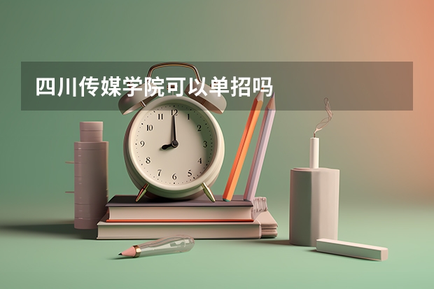 四川传媒学院可以单招吗