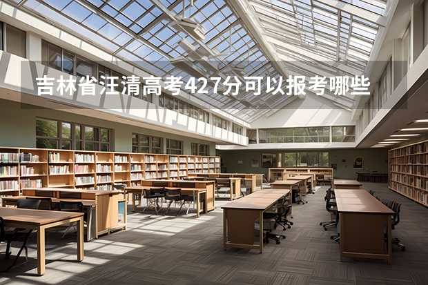 吉林省汪清高考427分可以报考哪些学校