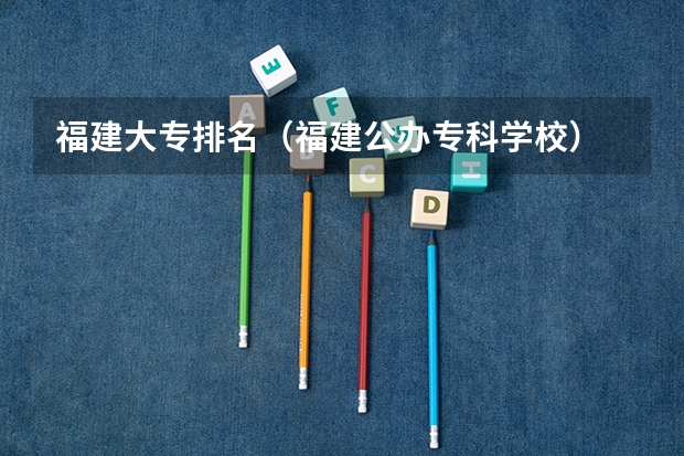 福建大专排名（福建公办专科学校）