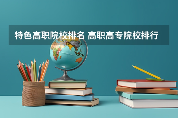 特色高职院校排名 高职高专院校排行榜