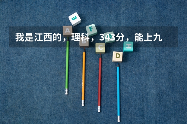 我是江西的,理科,343分,能上九江学院的专科吗,帮个忙,小弟跪谢了,