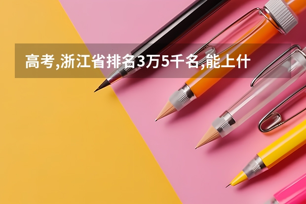 高考,浙江省排名3万5千名,能上什么学校