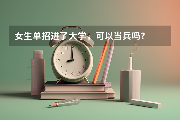 女生单招进了大学,可以当兵吗?