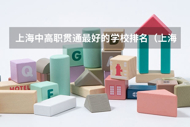 上海中高职贯通最好的学校排名（上海大专排名前十名学校）