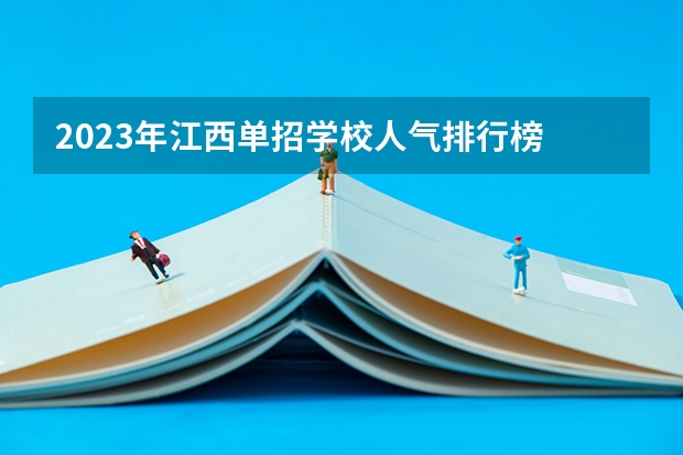 2023年江西单招学校人气排行榜 江西单招分数最低的公办学校
