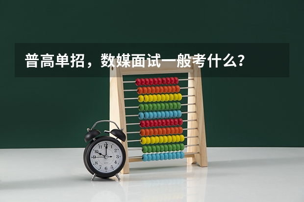 普高单招,数媒面试一般考什么?