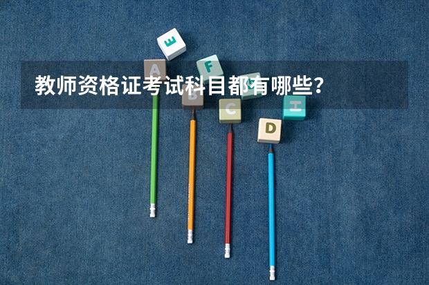 教师资格证考试科目都有哪些？
