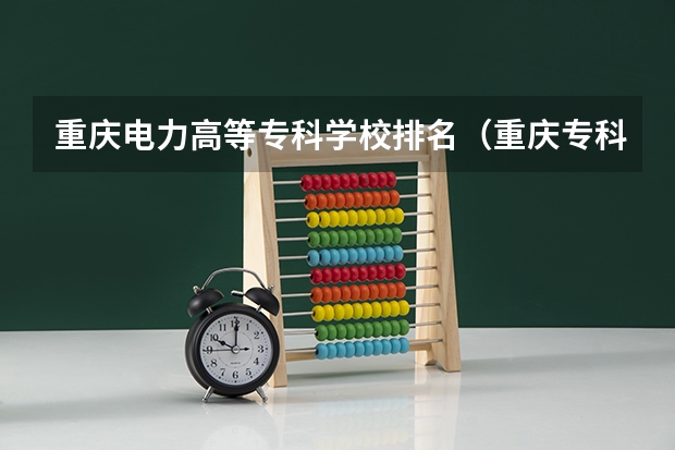 重庆电力高等专科学校排名（重庆专科学校公办排名）