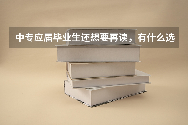 中专应届毕业生还想要再读,有什么选择?