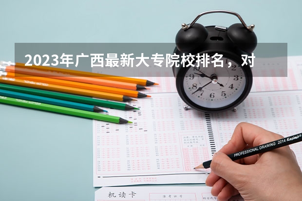 2023年广西最新大专院校排名，对口单招预科班报名中（单招最好的学校排名）