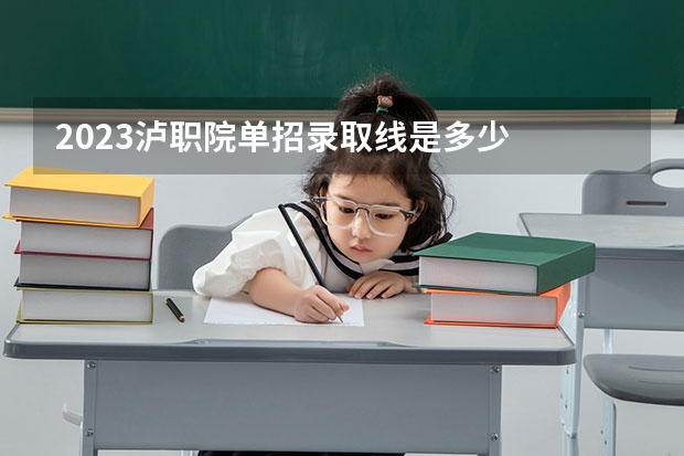 2023泸职院单招录取线是多少
