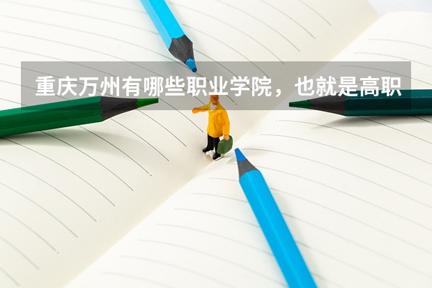 重庆万州有哪些职业学院,也就是高职院校?