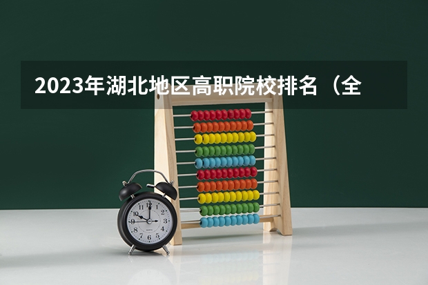 2023年湖北地区高职院校排名（全国排名前十的专科高职院校）