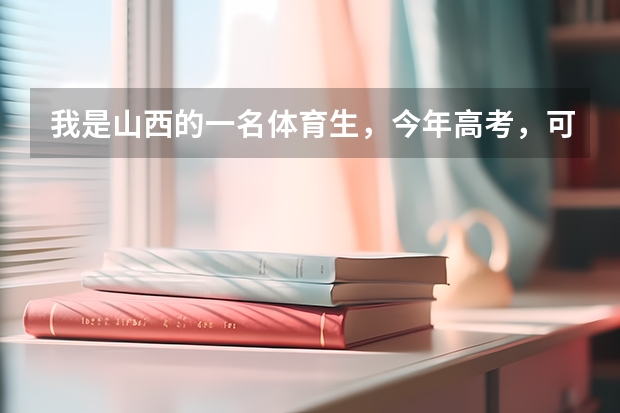 我是山西的一名体育生,今年高考,可是我发现一本外省的学校没几所,我该怎么办?