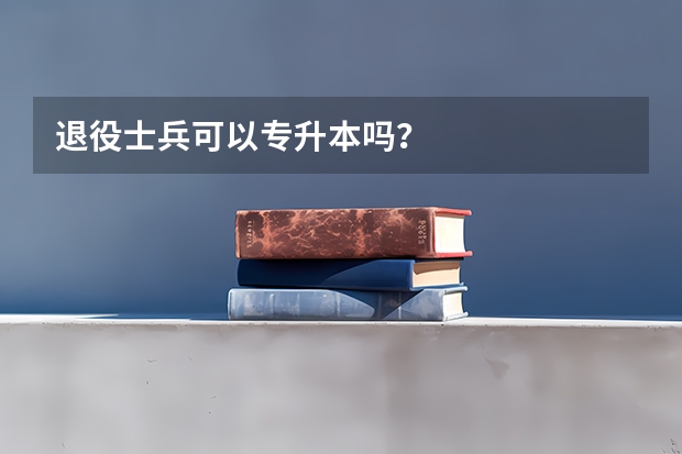 退役士兵可以专升本吗？