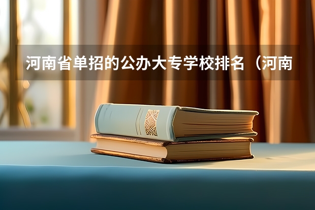 河南省单招的公办大专学校排名（河南单招最好的学校排名）