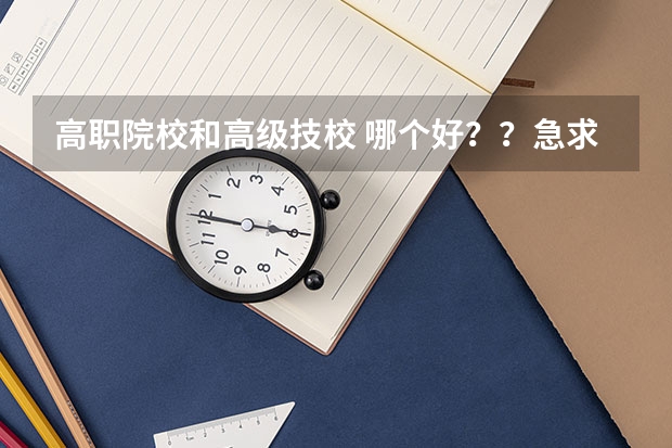 高职院校和高级技校 哪个好??急求