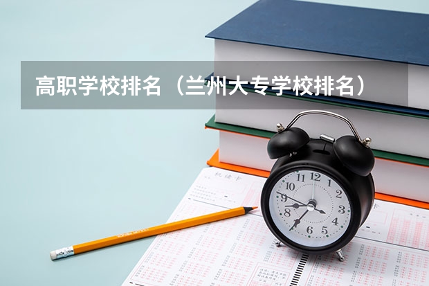 高职学校排名（兰州大专学校排名）