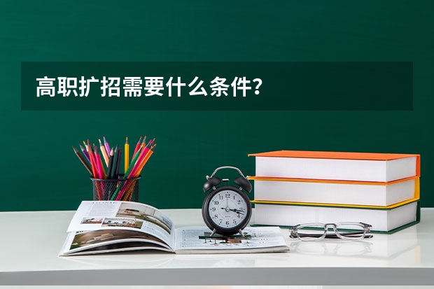 高职扩招需要什么条件？
