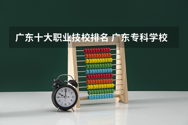 广东十大职业技校排名 广东专科学校排名榜及录取分数线
