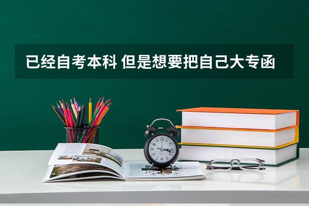 已经自考本科 但是想要把自己大专函授升为高职扩招有必要吗？