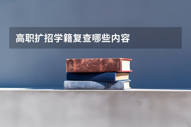 高职扩招学籍复查哪些内容