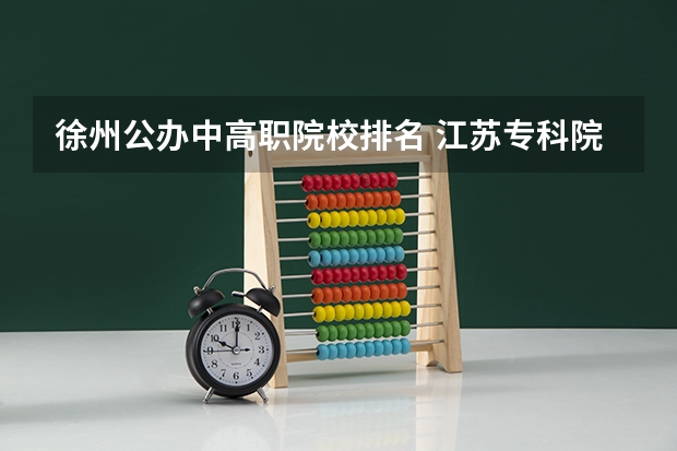 徐州公办中高职院校排名 江苏专科院校排名榜