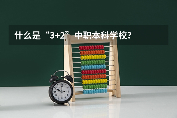 什么是“3+2”中职本科学校？