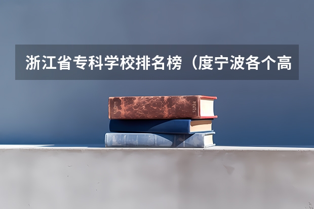 浙江省专科学校排名榜（度宁波各个高职院校的就业率）