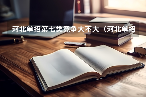 河北单招第七类竞争大不大(河北单招第七大类对口医学类分数线)